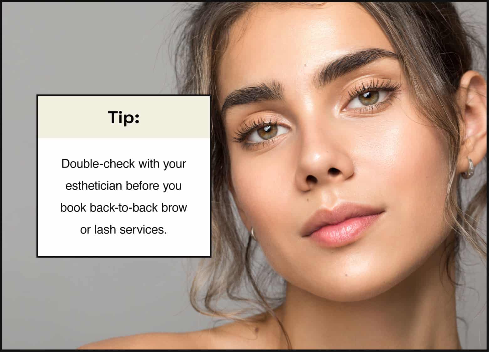 double check with your esthetician before you book back to back brow or lash services