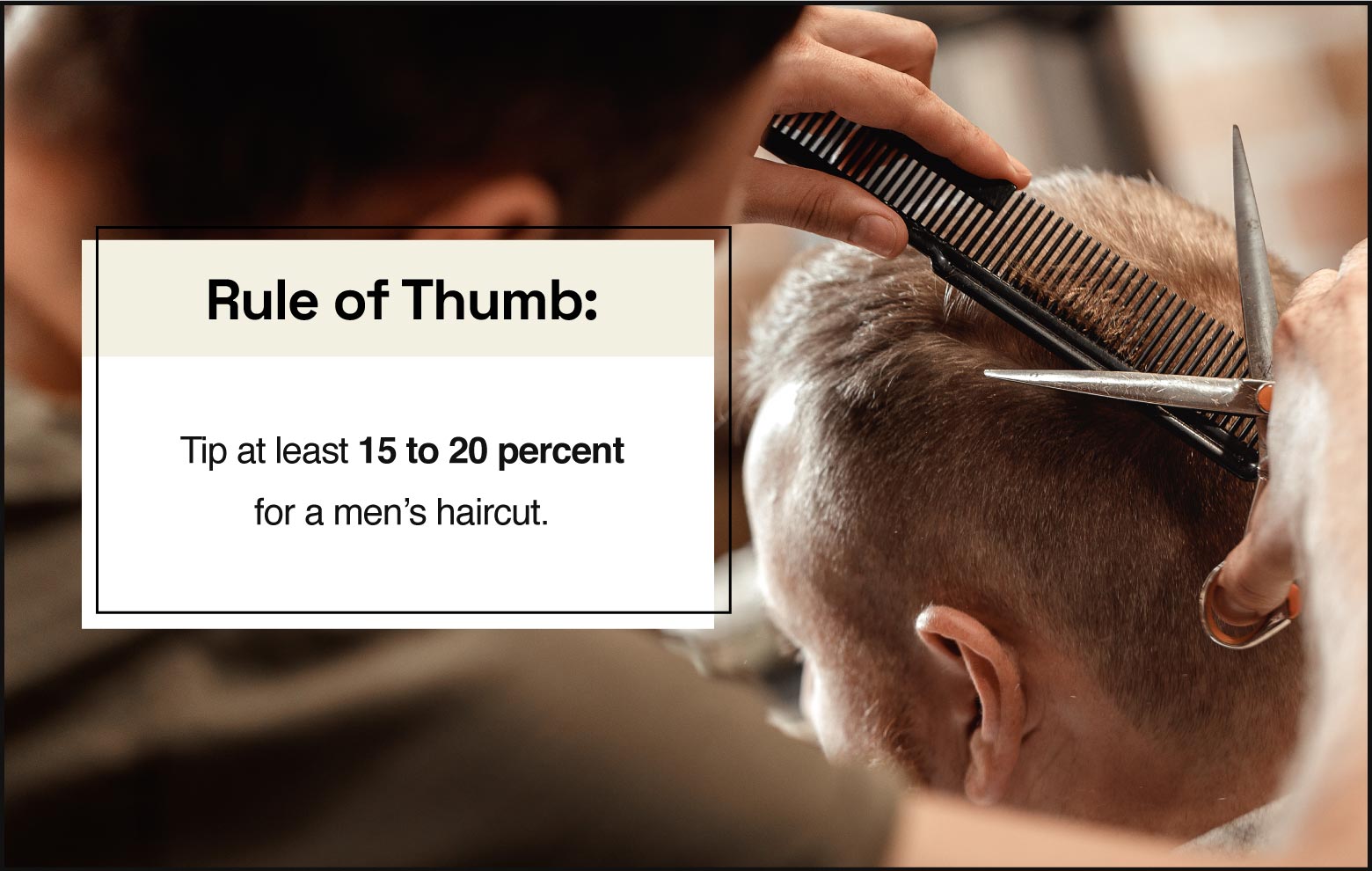 closeup photo on the right of men getting haircut, copy on the left saying: tip at least 15 to 20 percent for a men’s haircut