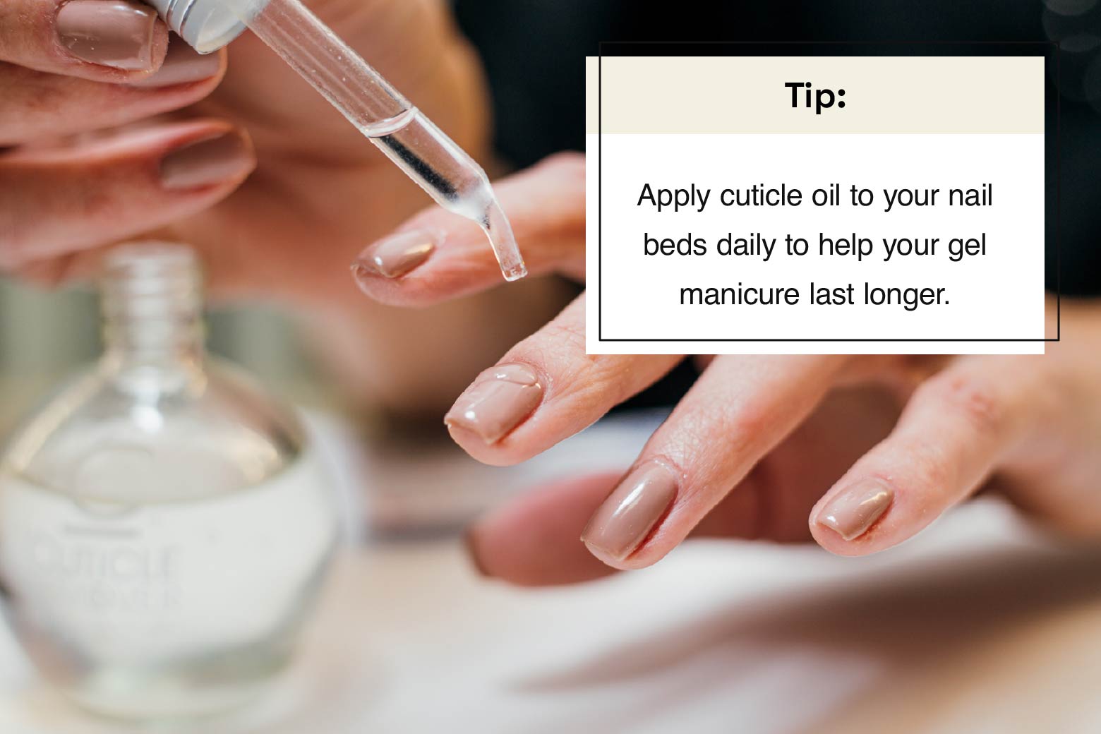 close-up of person applying cuticle oil to nails with text box in the upper-right hand corner saying “Tip: Apply cuticle oil to your nail beds daily to help your gel manicure last longer.”