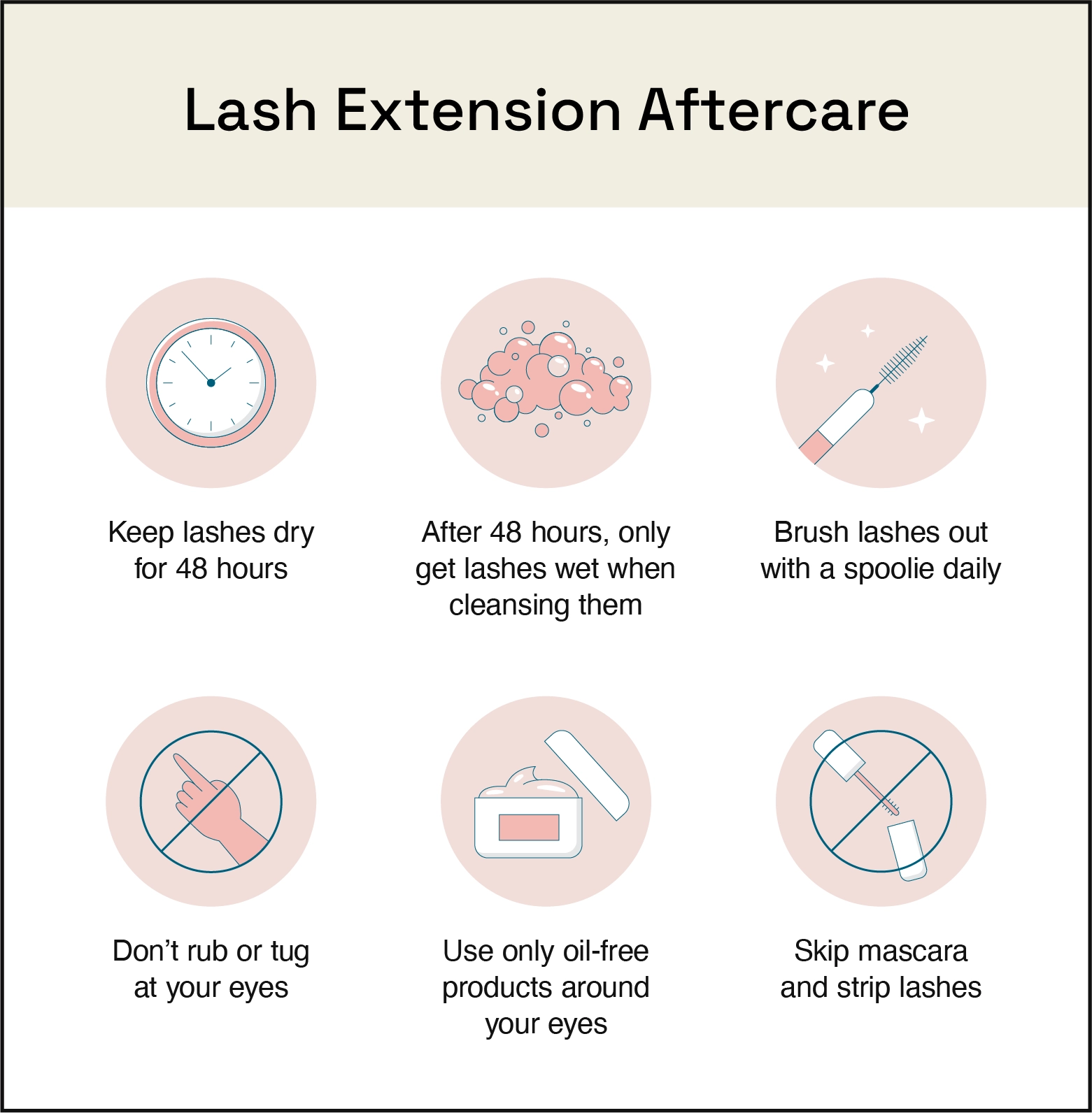 After getting lash extensions you should keep your lashes dry for 48 hours, avoid getting them wet after 48 hours except to clean them daily, brush your lashes daily with a spoolie, avoid rubbing your eyes, avoid any oil-based products around your eyes, and skip mascara or strip lashes.